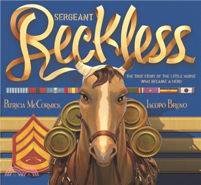 Sergeant Reckless :the true story of the little horse who became a hero /
