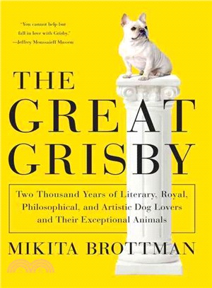 The Great Grisby ― Two Thousand Years of Literary, Royal, Philosophical, and Artistic Dog Lovers and Their Exceptional Animals