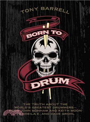 Born to Drum ─ The Truth About the World's Greatest Drummers-From John Bonham and Keith Moon to Sheila E. and Dave Grohl