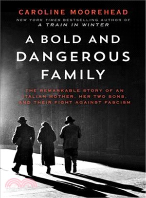 A Bold and Dangerous Family ― The Remarkable Story of an Italian Mother, Her Two Sons, and Their Fight Against Fascism