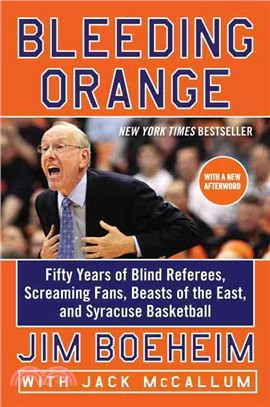 Bleeding Orange ─ Fifty Years of Blind Referees, Screaming Fans, Beasts of the East, and Syracuse Basketball