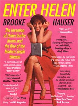 Enter Helen :the invention of Helen Gurley Brown and the rise of the modern single woman /