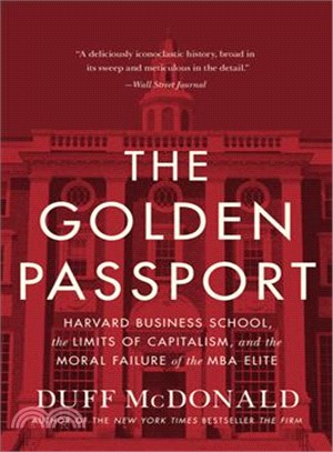 The Golden Passport ─ Harvard Business School, the Limits of Capitalism, and the Moral Failure of the MBA Elite
