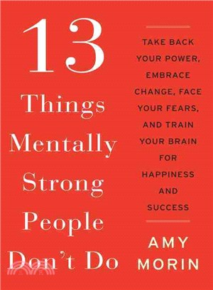 13 things mentally strong people don't do :take back your power, embrace change, face your fears, and train your brain for happiness and success /