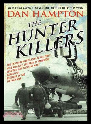 The Hunter Killers ─ The Extraordinary Story of the First Wild Weasels, the Band of Maverick Aviators Who Flew the Most Dangerous Missions of the Vietnam War