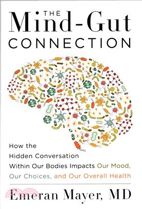 The Mind-Gut Connection :How the Hidden Conversation Within Our Bodies Impacts Our Mood, Our Choices, and Our Overall Health /