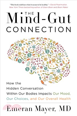 The mind-gut connection :how the hidden conversation within our bodies impacts our mood, our choices, and our overall health /