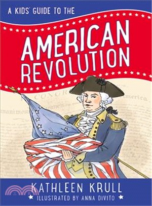 A kids' guide to the American Revolution /