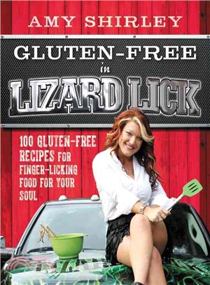 Gluten-Free in Lizard Lick ─ 100 Gluten-Free Recipes for Finger-Licking Food for Your Soul