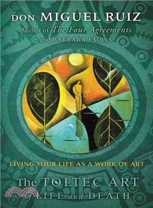 The Toltec Art of Life and Death ─ Living Your Life As a Work of Art