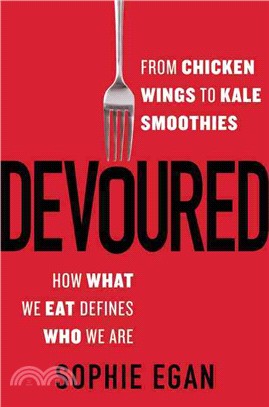 Devoured ─ From Chicken Wings to Kale Smoothies - How What We Eat Defines Who We Are