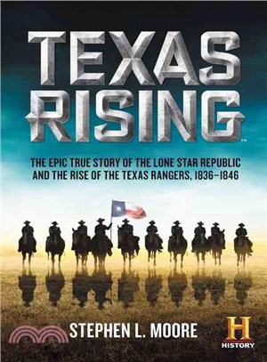 Texas Rising ─ The Epic True Story of the Lone Star Republic and the Rise of the Texas Rangers, 1836-1846