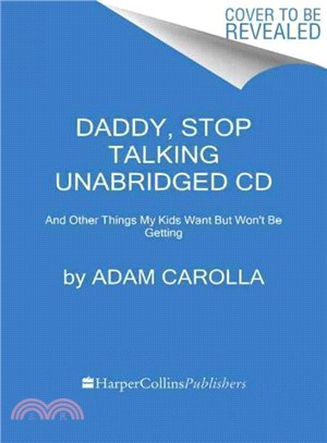 Daddy, Stop Talking! ─ And Other Things My Kids Want but Won't Be Getting