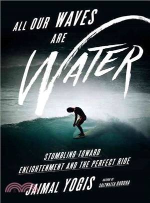 All our waves are water :stumbling toward enlightenment and the perfect ride /