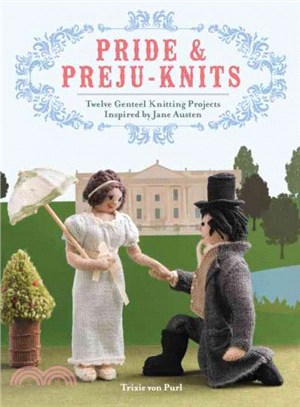 Pride & Preju-Knits ─ Twelve Genteel Knitting Projects Inspired by Jane Austen