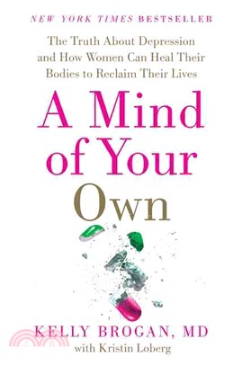 A mind of your own :the truth about depression and how women can heal their bodies to reclaim their lives : featuring a 30-day plan for transformation /