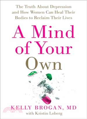 A Mind of Your Own ― The Truth About Depression and How Women Can Heal Their Bodies to Reclaim Their Lives