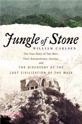 Jungle of Stone ─ The True Story of Two Men, Their Extraordinary Journey, and the Discovery of the Lost Civilization of the Maya