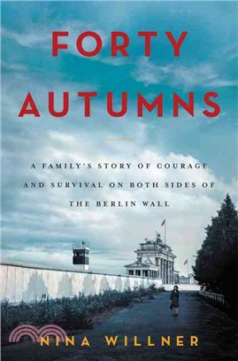 Forty Autumns ─ A Family's Story of Courage and Survival on Both Sides of the Berlin Wall