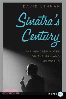 Sinatra's Century ─ One Hundred Notes on the Man and His World