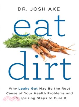 Eat Dirt ─ Why Leaky Gut May Be the Root Cause of Your Health Problems and 5 Surprising Steps to Cure It