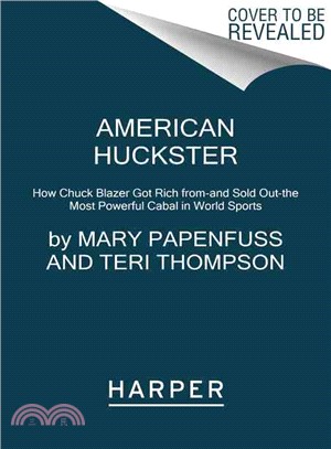 American Huckster :How Chuck Blazer Got Rich From-And Sold Out-The Most Powerful Cabal in World Sports /