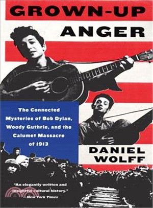 Grown-Up Anger ― The Connected Mysteries of Bob Dylan, Woody Guthrie, and the Calumet Massacre of 1913