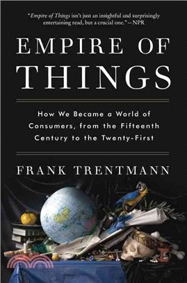 Empire of things :how we became a world of consumers, from the fifteenth century to the twenty-first /