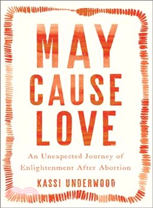 May cause love :an unexpected journey of enlightenment after abortion /