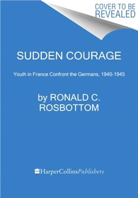 Sudden Courage：Youth in France Confront the Germans, 1940-1945