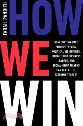 How We Win ― How Cutting-Edge Entrepreneurs, Political Visionaries, Enlightened Business Leaders, and Social Media Mavens Can Defeat the Extremist Threat