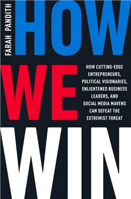 How We Win：How Cutting-Edge Entrepreneurs, Political Visionaries, Enlightened Business Leaders, and Social Media Mavens Can Defeat the Extremist Threat