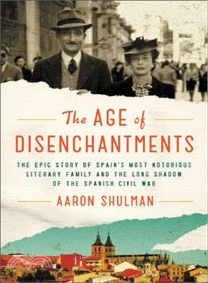 The Age of Disenchantments ― The Epic Story of Spain's Most Notorious Literary Family and the Long Shadow of the Spanish Civil War