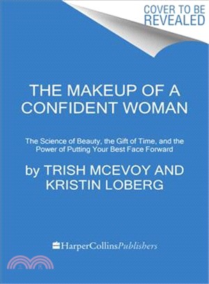 The Makeup of a Confident Woman ─ The Science of Beauty, The Gift of Time, and The Power of Putting Your Best Face Forward