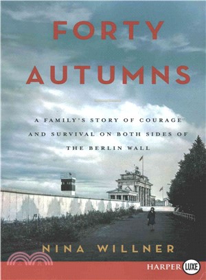 Forty Autumns ─ A Family's Story of Courage And Survival on Both Sides of the Berlin Wall