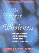 The Thirst for Wholeness ─ Attachment, Addiction, and the Spiritual Path