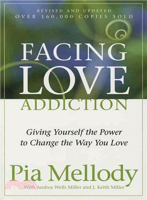 Facing Love Addiction ─ Giving Yourself the Power to Change the Way You Love --The Love Connection to Codependence