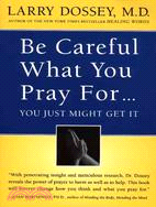 Be Careful What You Pray For...You Just Might Get It ─ What We Can Do About the Unintentional Effects of Our Thoughts, Prayers, and Wishes