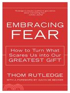 Embracing Fear ─ How To Turn What Scares Us Into Our Greatest Gift