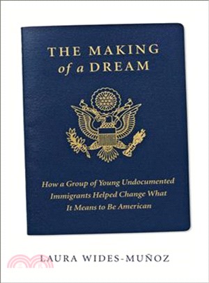 The making of a dream :how a group of young undocumented immigrants helped change what it means to be American /
