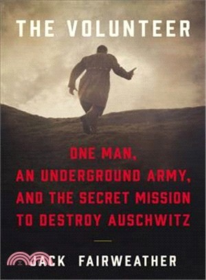 The Volunteer ― One Man, an Underground Army, and the Secret Mission to Destroy Auschwitz