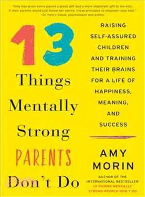 13 things mentally strong parents don't do :raising self-assured children and training their brains for a life of happiness, meaning, and success /