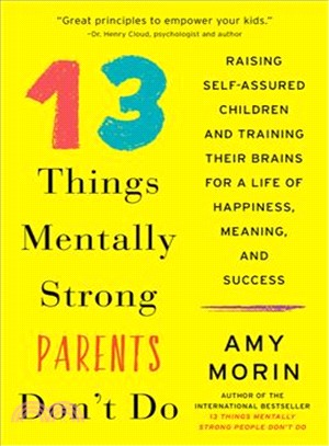 13 Things Mentally Strong Parents Don't Do ― Raising Self-Assured Children and Training Their Brains for a Life of Happiness, Meaning, and Success