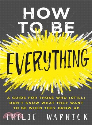 How to Be Everything ─ A Guide for Those Who (Still) Don't Know What They Want to Be When They Grow Up