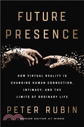 Future Presence：How Virtual Reality Is Changing Human Connection, Intimacy, and the Limits of Ordinary Life