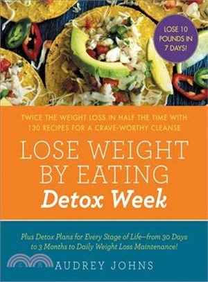 Lose Weight by Eating ─ Detox Week: Twice the Weight Loss in Half the Time with 130 Recipes for a Crave-Worthy Cleanse