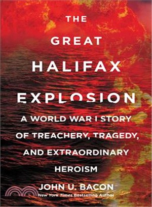 The Great Halifax Explosion ─ A World War I Story of Treachery, Tragedy, and Extraordinary Heroism