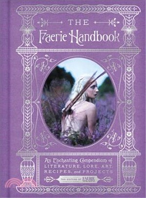 The Faerie handbook :an enchanting compendium of literature, lore, art, recipes, and projects /