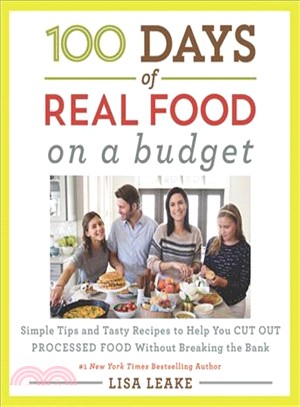 100 Days of Real Food ― Simple Tips and Tasty Recipes to Help You Cut Out Processed Food Without Breaking the Bank