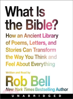 What Is the Bible? ─ How an Ancient Library of Poems, Letters, and Stories Can Transform the Way You Think and Feel About Everything
